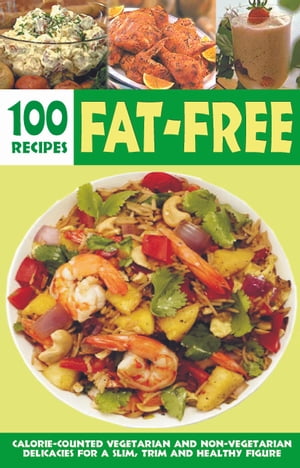 Over 100 Fat-Free Recipes: Calorie counted vegetarian and non- vegetarian delicacies for a slim trim and healthy figure