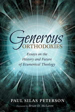 Generous Orthodoxies Essays on the History and Future of Ecumenical Theology
