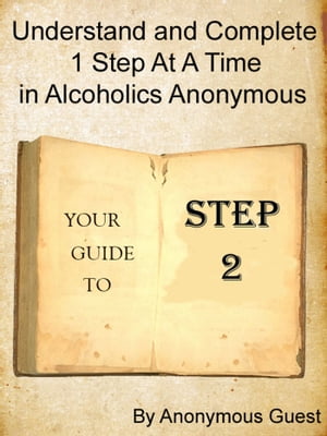 Step 2: Understand and Complete One Step At A Time in Recovery with Alcoholics Anonymous