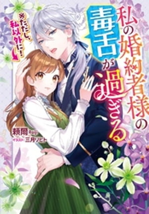 私の婚約者様の毒舌が過ぎる　※ただし、私以外に！【電子版限定描き下ろし付き】