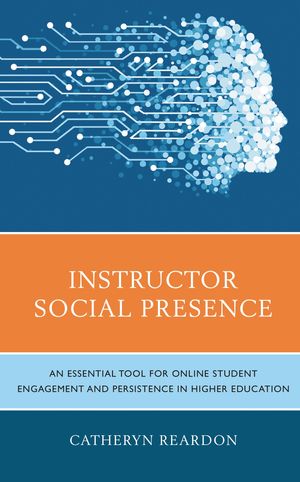 Instructor Social Presence An Essential Tool for Online Student Engagement and Persistence in Higher Education【電子書籍】[ Catheryn Reardon ]
