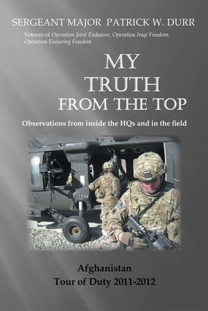 My Truth from the Top Observations from Inside the Hqs【電子書籍】[ Sergeant Major Patrick Durr ]