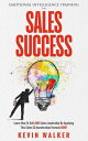 Emotional Intelligence Training for Sales Success: Learn How to Sell AND Sales Leadership by Applying This Sales EQ Acceleration Formula NOW【電子書籍】 Kevin Walker