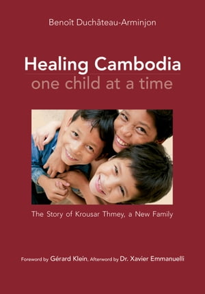 Healing Cambodia One Child at a Time The Story of Krousar Thmey, A New Family