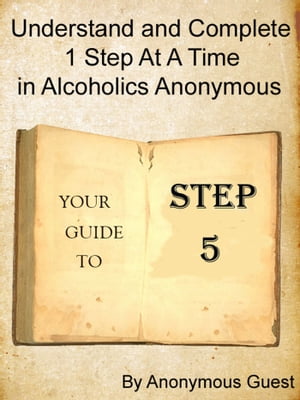 Step 5: Understand and Complete One Step At A Time in Recovery with Alcoholics Anonymous