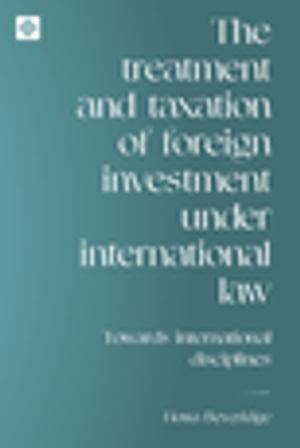 The treatment and taxation of foreign investment under international law Towards international disciplines