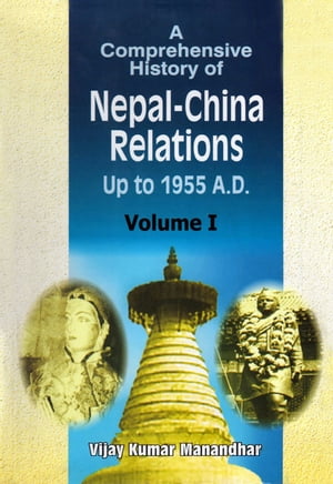 A Comprehensive History of Nepal-China Relations Up to 1955 A.D. Volume I