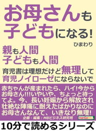 「お母さんも子どもになる！」親も人間。子どもも人間。育児書は理想だけど無理して育児ノイローゼにならないで。【電子書籍】[ ひまわり ]