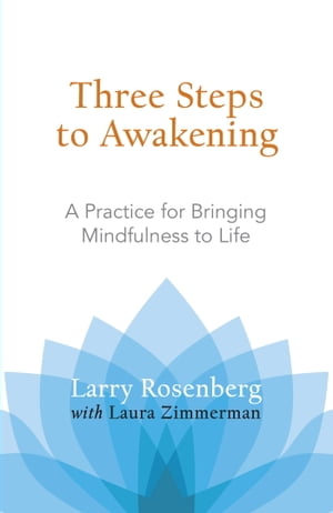 Three Steps to Awakening A Practice for Bringing Mindfulness to Life【電子書籍】[ Larry Rosenberg ]