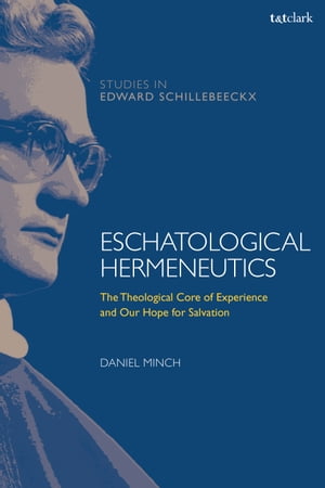 Eschatological Hermeneutics The Theological Core of Experience and Our Hope for Salvation【電子書籍】[ Daniel Minch ]