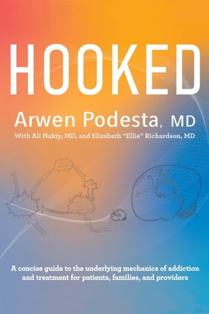 Hooked A concise guide to the underlying mechanics of addiction and treatment for patients, families, and providers