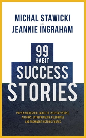 99 Habit Success Stories: Proven Successful Habits of Everyday People, Authors, Entrepreneurs, Celebrities and Prominent Historic Figures【電子書籍】[ Michal Stawicki ]