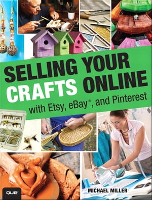 Selling Your Crafts Online: With Etsy, eBay, and Pinterest