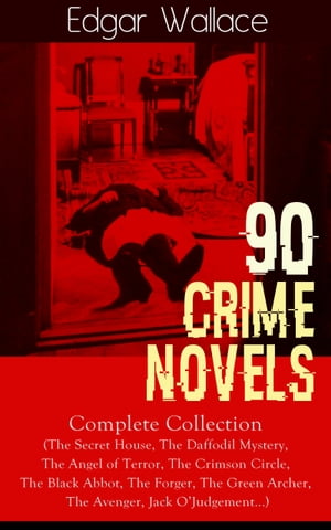 90 CRIME NOVELS: Complete Collection The Secret House, The Daffodil Mystery, The Angel of Terror, The Crimson Circle, The Black Abbot, The Forger, The Green Archer, The Avenger, Jack O'Judgement…【電子書籍】[ Edgar Wallace ]