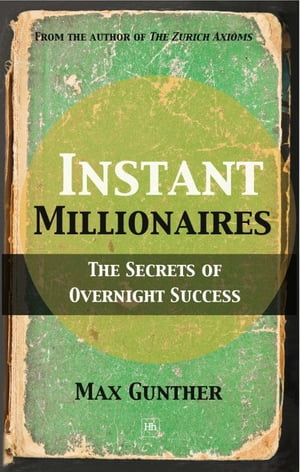 Instant Millionaires The Secrets of Overnight Success【電子書籍】 Max Gunther