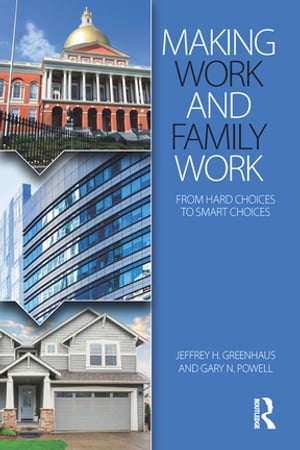 Making Work and Family Work From hard choices to smart choices【電子書籍】 Jeffrey H. Greenhaus