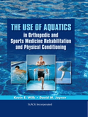 The Use of Aquatics in Orthopedics and Sports Medicine Rehabilitation and Physical Conditioning【電子書籍】