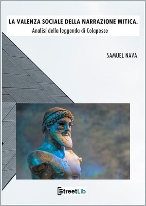 La valenza sociale della narrazione mitica Analisi della leggenda di Colapesce【電子書籍】[ Samuel Nava ]