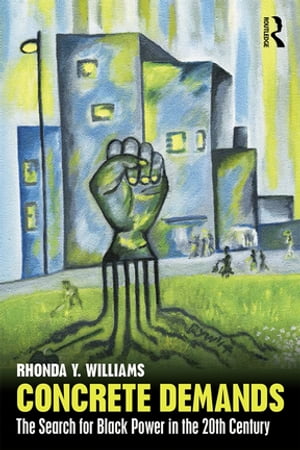 Concrete Demands The Search for Black Power in the 20th Century【電子書籍】[ Rhonda Y. Williams ]
