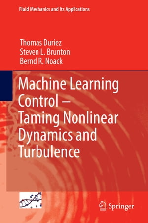 Machine Learning Control Taming Nonlinear Dynamics and Turbulence【電子書籍】 Thomas Duriez