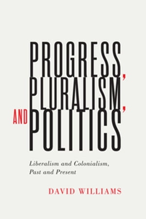 Progress, Pluralism, and Politics Liberalism and Colonialism, Past and Present【電...