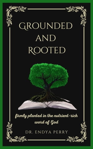 Grounded and Rooted Firmly Planted in the Nutrient-Rich Word of God
