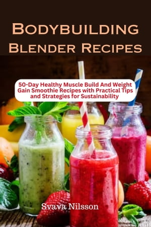 Bodybuilding Blender Recipes healthy Muscle Build and Weight Gain smoothie recipes skinny people Dietary plant based for women men over 40 beginners nutrient dense protein shakes ectomorph cookbook