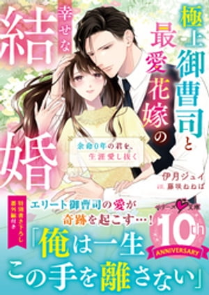 極上御曹司と最愛花嫁の幸せな結婚〜余命０年の君を、生涯愛し抜く〜