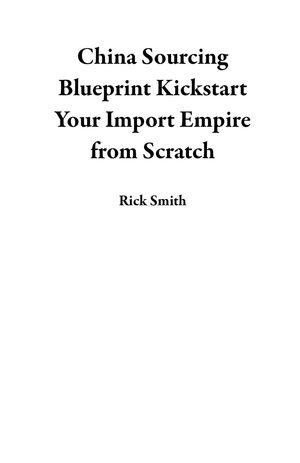 ŷKoboŻҽҥȥ㤨China Sourcing Blueprint Kickstart Your Import Empire from ScratchŻҽҡ[ Rick Smith ]פβǤʤ300ߤˤʤޤ