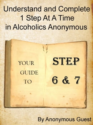 Steps 6 & 7: Understand and Complete One Step At A Time in Recovery with Alcoholics Anonymous