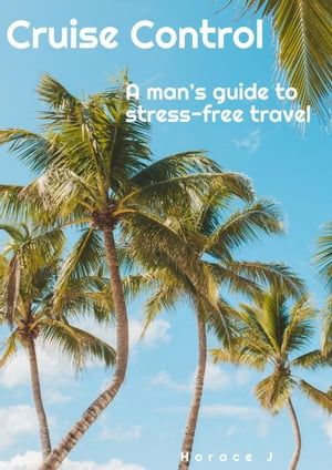 Cruise Control A Man's Guide to Stress-Free Travel