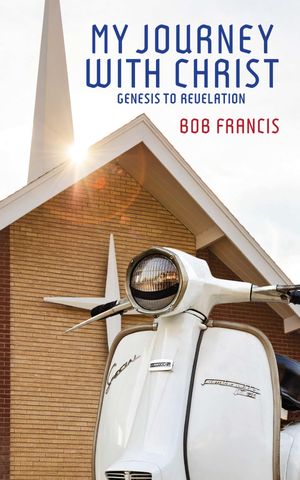My Journey With Christ Genesis to Revelation【電子書籍】[ Bob Francis ]