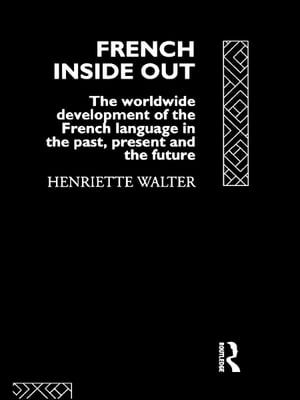French Inside Out The Worldwide Development of the French Language in the Past, ...