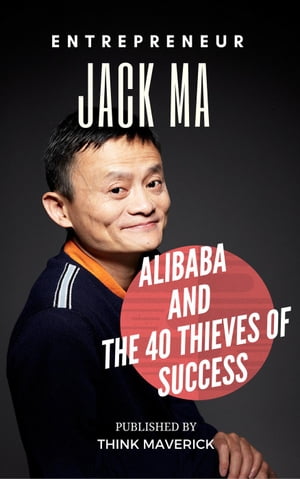 Entrepreneur: Jack Ma, Alibaba and the 40 Thieves of Success Entrepreneurship Guide, #2Żҽҡ[ Think Maverick ]