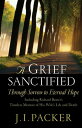 A Grief Sanctified (Including Richard Baxter 039 s Timeless Memoir of His Wife 039 s Life and Death) Through Sorrow to Eternal Hope【電子書籍】 Richard Baxter