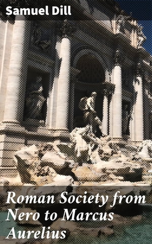 Roman Society from Nero to Marcus Aurelius【電子書籍】 Samuel Dill