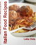 Italian Food Recipes Simply Delicious Pasta Recipes, Italian Recipes and Much More With This Italian CookbookŻҽҡ[ Lelia Onio ]