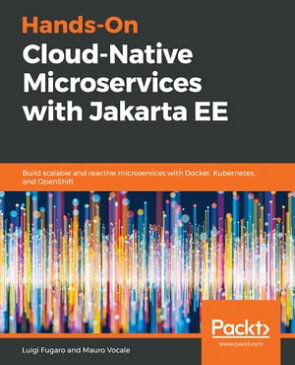 Hands-On Cloud-Native Microservices with Jakarta EE Build scalable and reactive microservices with Docker, Kubernetes, and OpenShift【電子書籍】[ Luigi Fugaro ]