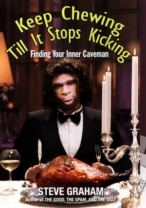 Keep Chewing Till It Stops Kicking Finding Your Inner Caveman【電子書籍】[ Steve Graham ]