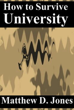 How to Survive University: Feet First【電子書籍】[ Matthew D. Jones ]