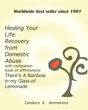 Healing Your Life: Recovery from Domestic Abuse with Companion Book of Affirmations, There's a Rainbow in my Glass of Lemonade【電子書籍】[ Candace Hennekens ]