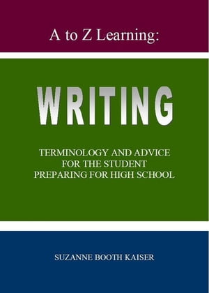 A to Z Learning: WRITING Terminology and Advice for the Student Preparing for High School