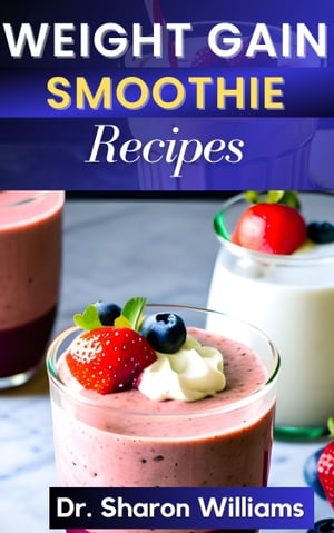 THE COMPLETE WEIGHT GAIN SMOOTHIE RECIPES