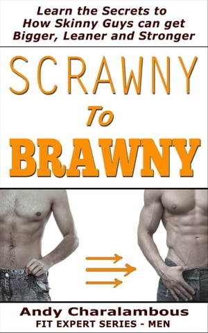 Scrawny To Brawny - How Skinny Guys Can Get Bigger, Leaner And Stronger