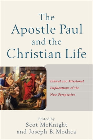 The Apostle Paul and the Christian Life Ethical and Missional Implications of the New Perspective