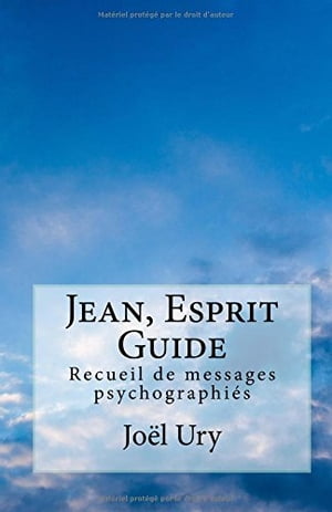 Jean, Esprit Guide Recueil de messages psychographi?sŻҽҡ[ Jo?l Ury ]