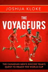 The Voyageurs The Canadian Men’s Soccer Team's Quest to Reach the World Cup【電子書籍】[ Joshua Kloke ]