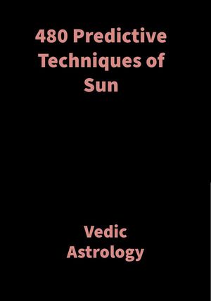 480 Predictive Techniques of Sun Vedic Astrology【電子書籍】 Saket Shah