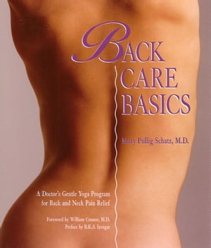 Back Care Basics A Doctor 039 s Gentle Yoga Program for Back and Neck Pain Relief【電子書籍】 Mary Pullig Schatz