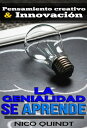 La genialidad se aprende Pensamiento creativo & innovaci?n